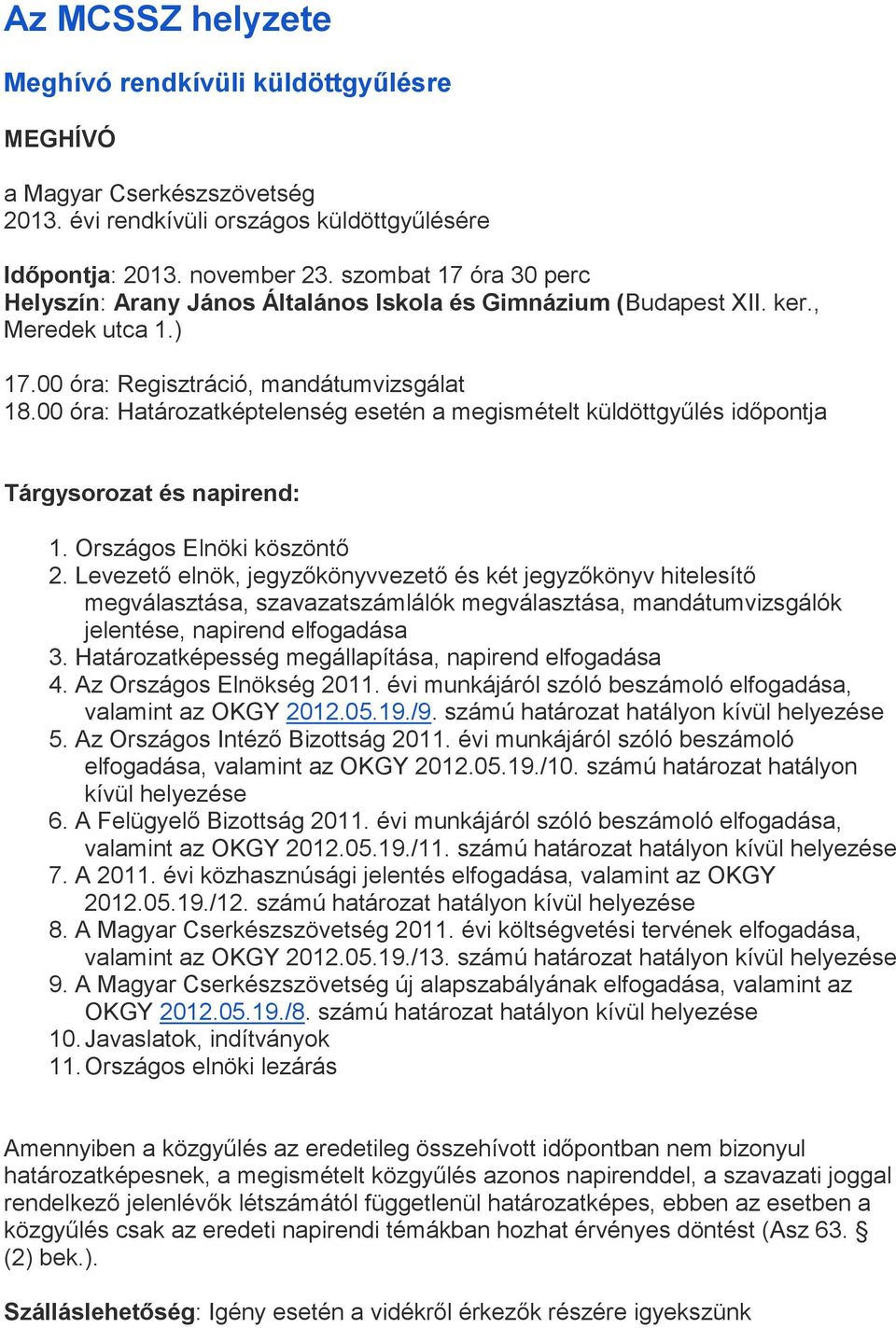 00 óra: Határozatképtelenség esetén a megismételt küldöttgyűlés időpontja Tárgysorozat és napirend: 1. Országos Elnöki köszöntő 2.