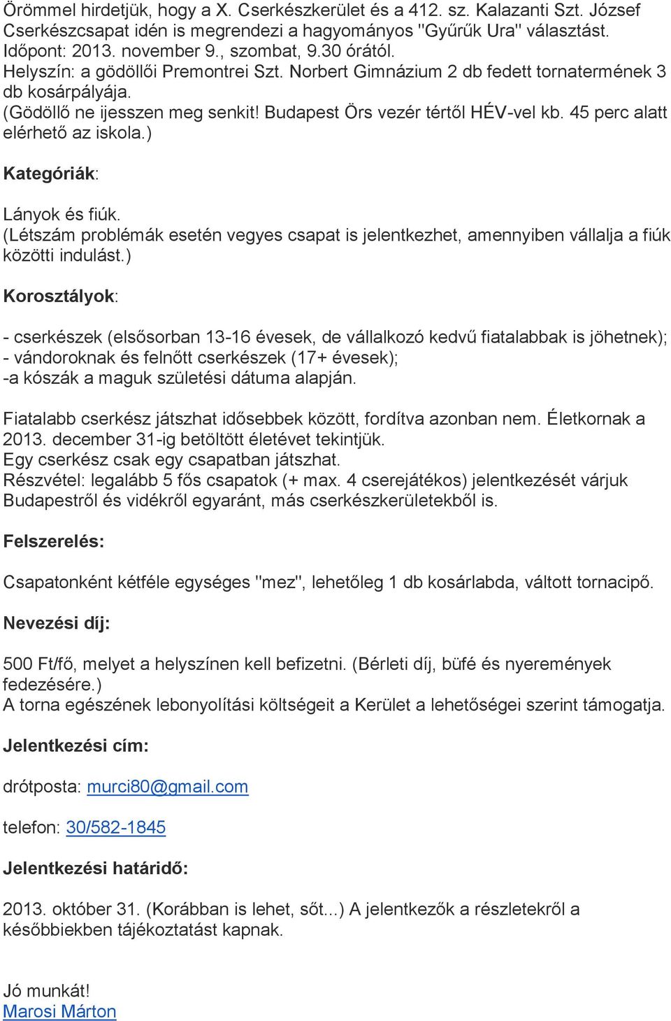 45 perc alatt elérhető az iskola.) Kategóriák: Lányok és fiúk. (Létszám problémák esetén vegyes csapat is jelentkezhet, amennyiben vállalja a fiúk közötti indulást.