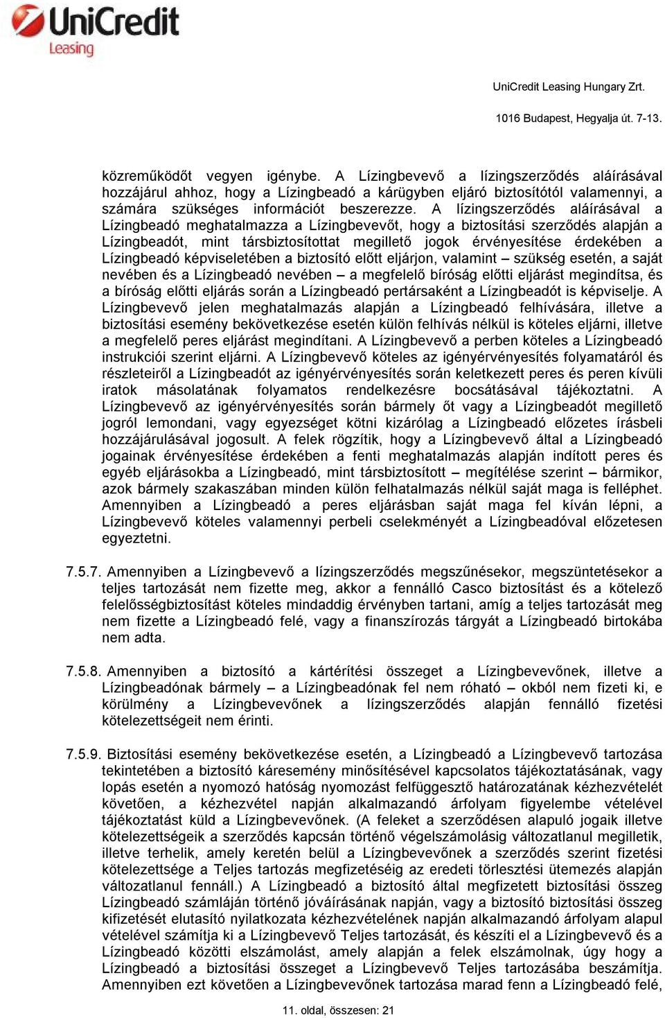 Lízingbeadó képviseletében a biztosító előtt eljárjon, valamint szükség esetén, a saját nevében és a Lízingbeadó nevében a megfelelő bíróság előtti eljárást megindítsa, és a bíróság előtti eljárás