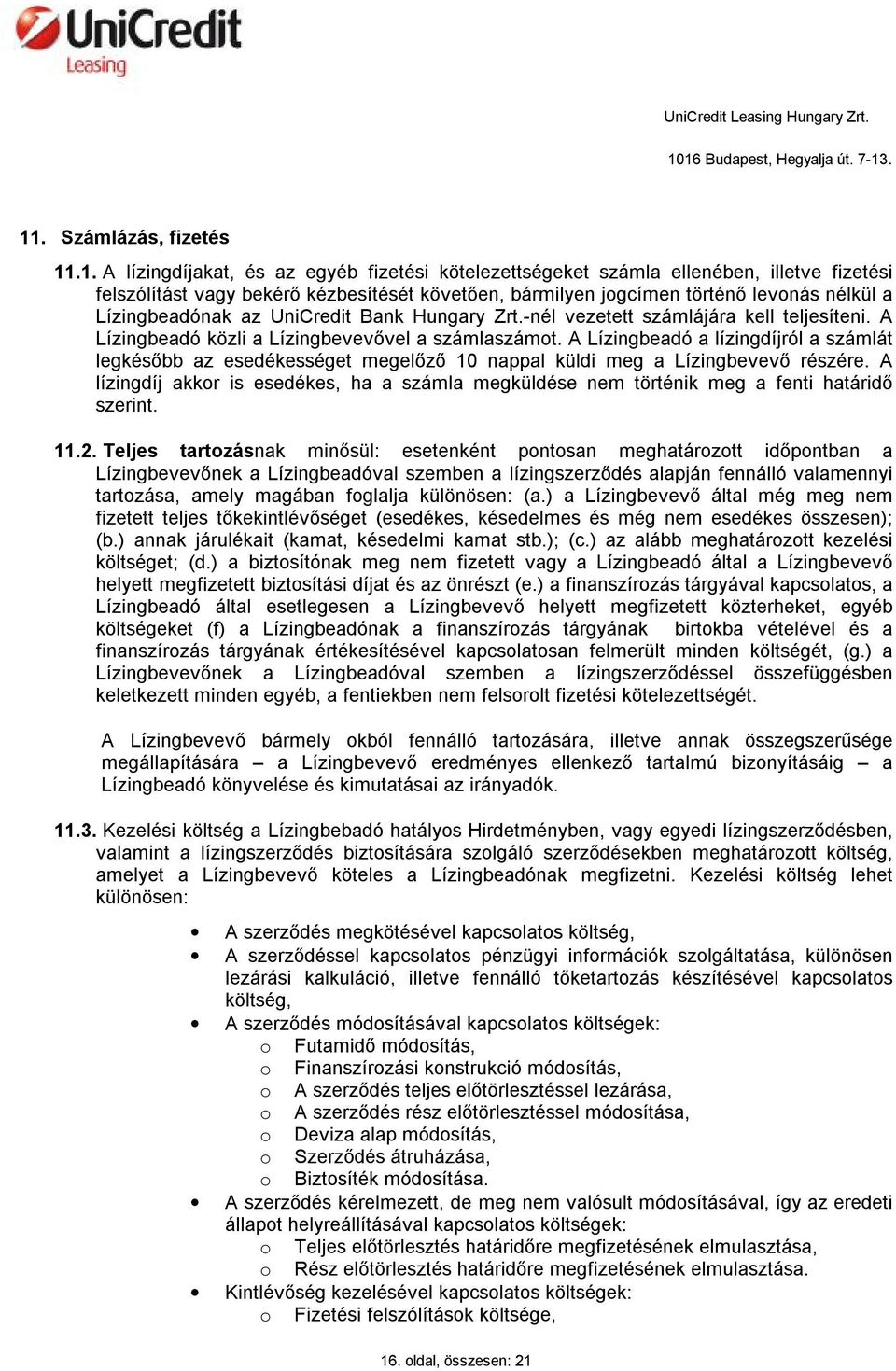 A Lízingbeadó a lízingdíjról a számlát legkésőbb az esedékességet megelőző 10 nappal küldi meg a Lízingbevevő részére.