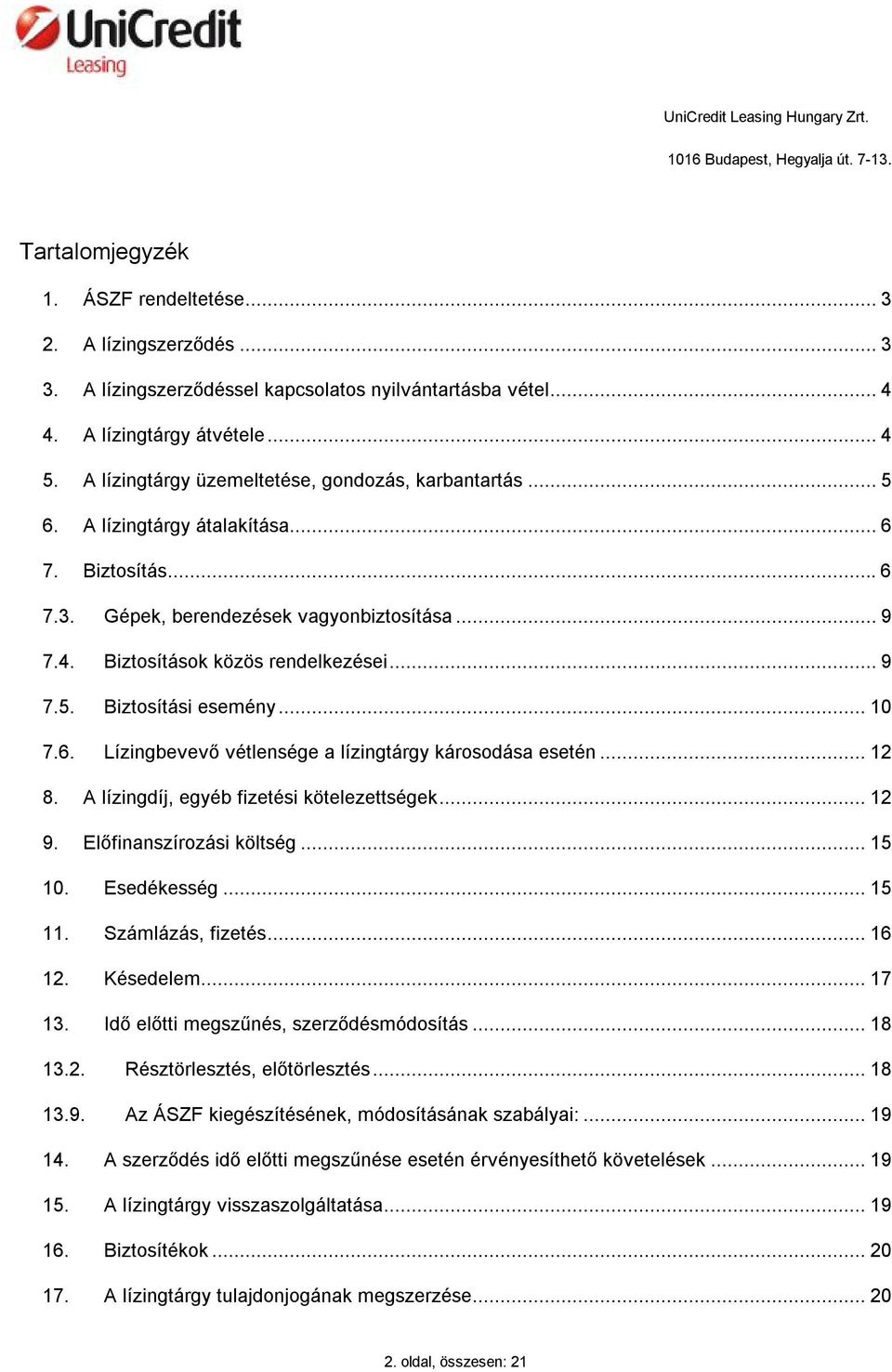 .. 10 7.6. Lízingbevevő vétlensége a lízingtárgy károsodása esetén... 12 8. A lízingdíj, egyéb fizetési kötelezettségek... 12 9. Előfinanszírozási költség... 15 10. Esedékesség... 15 11.