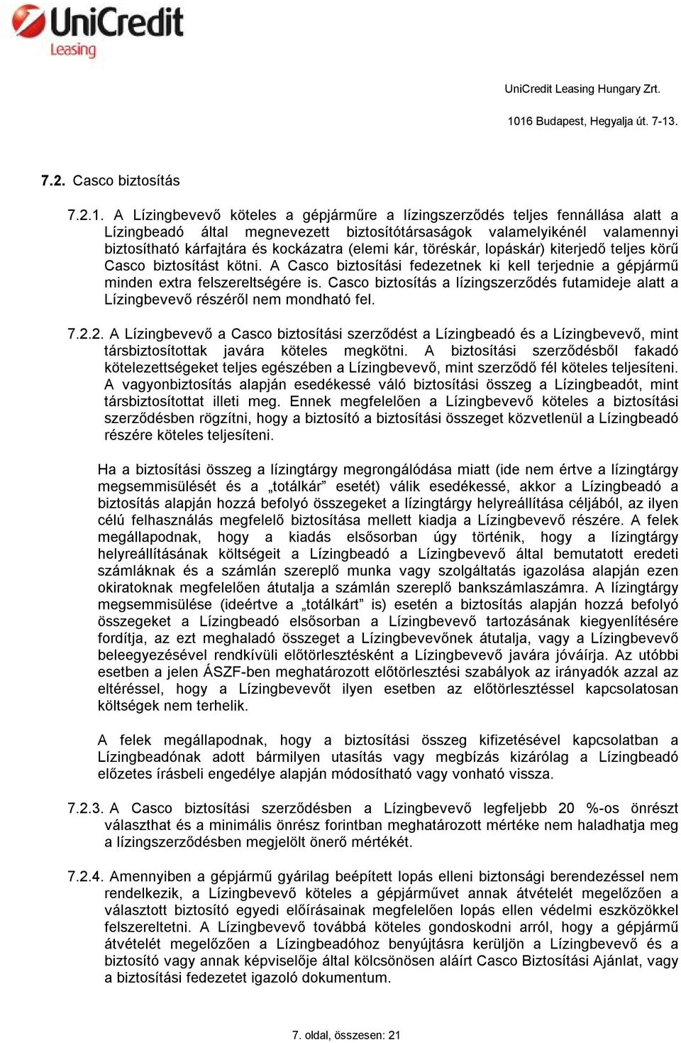 (elemi kár, töréskár, lopáskár) kiterjedő teljes körű Casco biztosítást kötni. A Casco biztosítási fedezetnek ki kell terjednie a gépjármű minden extra felszereltségére is.