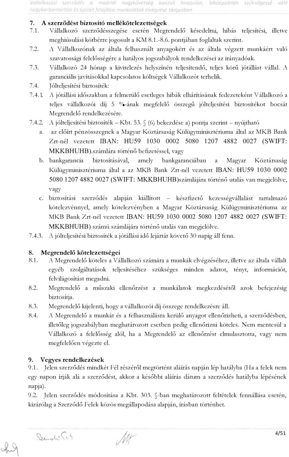 Vállalkozó 24 hónap a kivitelezés helyszínén teljesítend6, teljes körű jótállást vállal. A garanciális javításokkal kapcsolatos költségek Vállalkozót terhelik. 7.4. Jólteljesítési biztosíték: 7.4.1.