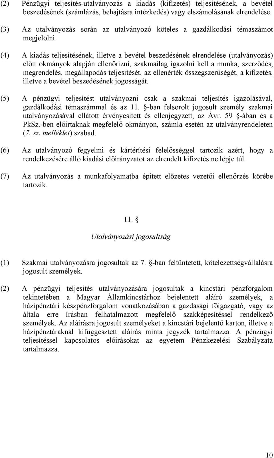 (4) A kiadás teljesítésének, illetve a bevétel beszedésének elrendelése (utalványozás) előtt okmányok alapján ellenőrizni, szakmailag igazolni kell a munka, szerződés, megrendelés, megállapodás