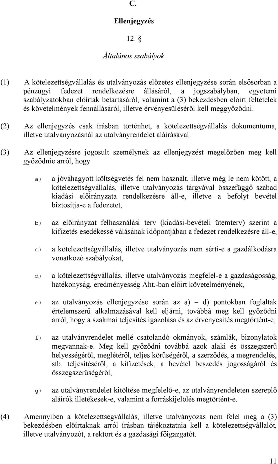 betartásáról, valamint a (3) bekezdésben előírt feltételek és követelmények fennállásáról, illetve érvényesüléséről kell meggyőződni.