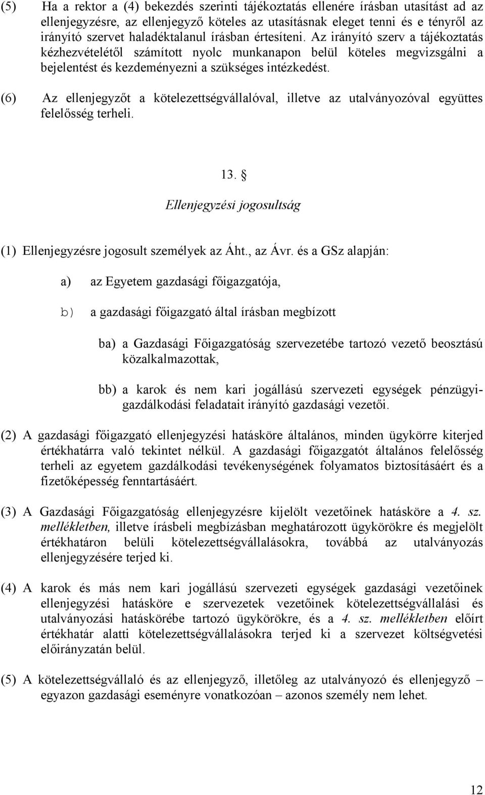 (6) Az ellenjegyzőt a kötelezettségvállalóval, illetve az utalványozóval együttes felelősség terheli. 13. Ellenjegyzési jogosultság (1) Ellenjegyzésre jogosult személyek az Áht., az Ávr.