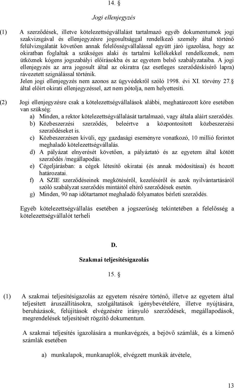 előírásokba és az egyetem belső szabályzataiba. A jogi ellenjegyzés az arra jogosult által az okiratra (az esetleges szerződéskísérő lapra) rávezetett szignálással történik.