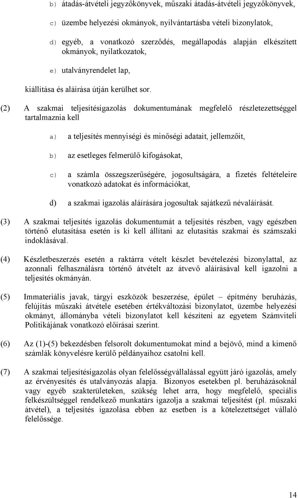 (2) A szakmai teljesítésigazolás dokumentumának megfelelő részletezettséggel tartalmaznia kell a) a teljesítés mennyiségi és minőségi adatait, jellemzőit, b) az esetleges felmerülő kifogásokat, c) a