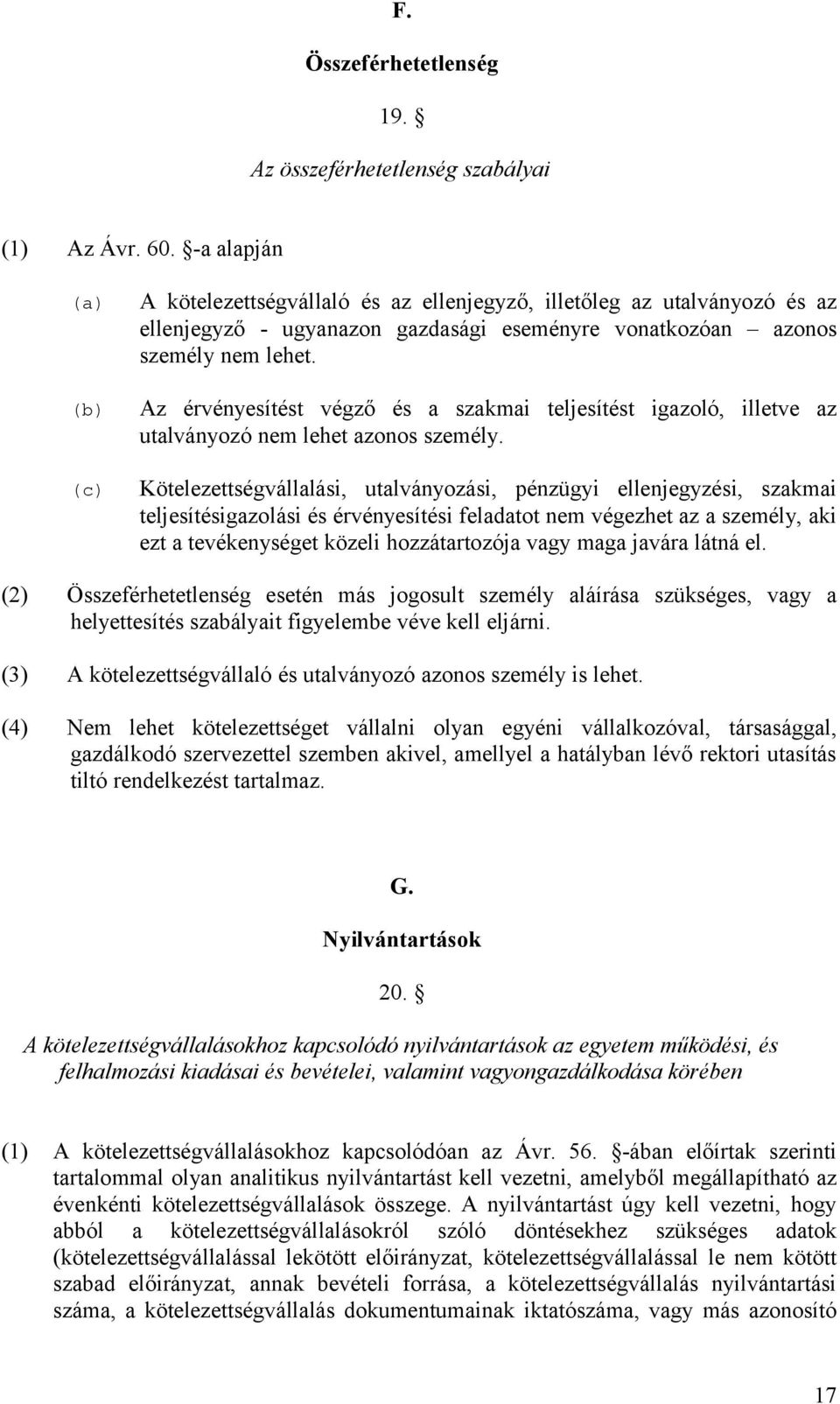 Az érvényesítést végző és a szakmai teljesítést igazoló, illetve az utalványozó nem lehet azonos személy.