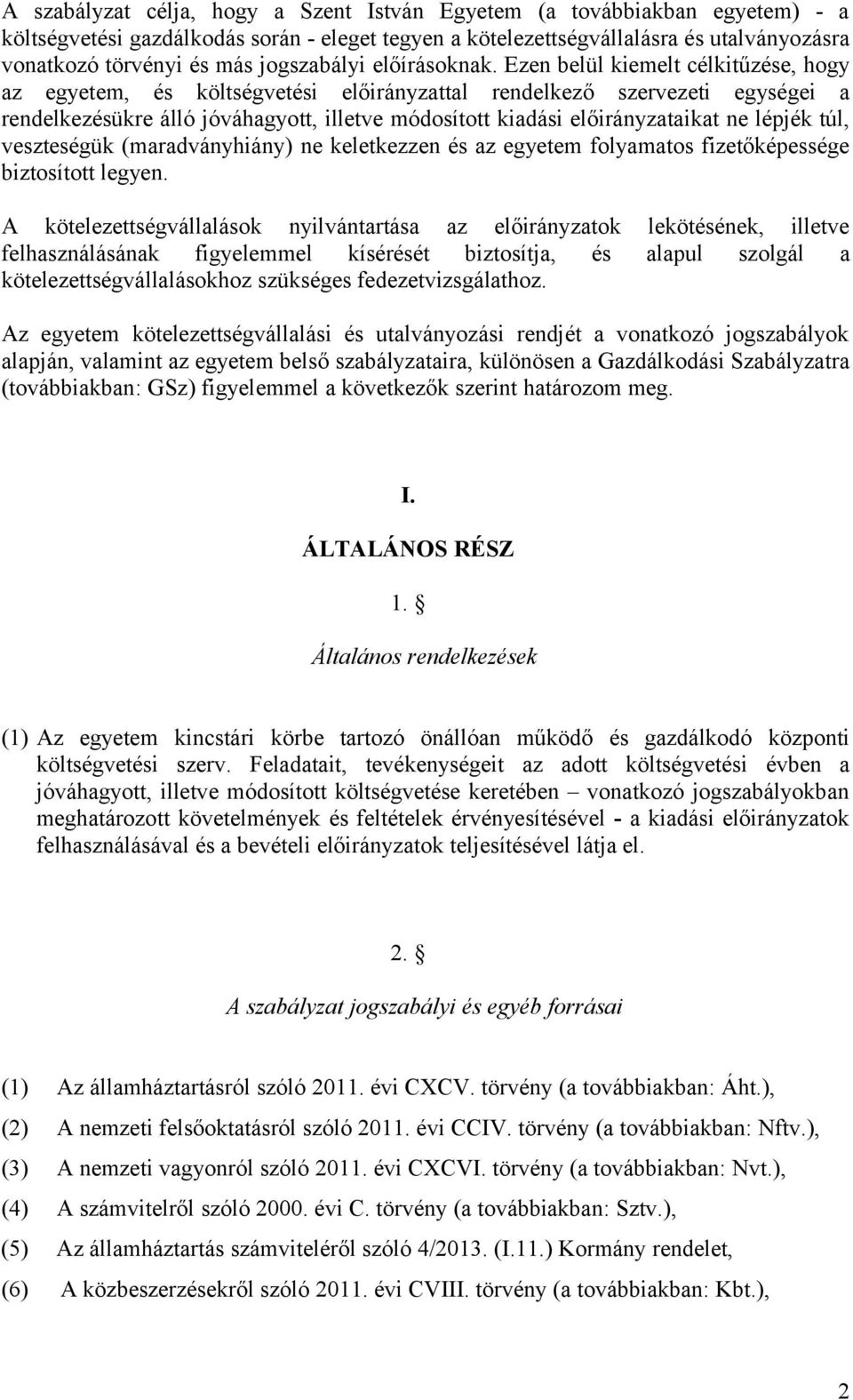 Ezen belül kiemelt célkitűzése, hogy az egyetem, és költségvetési előirányzattal rendelkező szervezeti egységei a rendelkezésükre álló jóváhagyott, illetve módosított kiadási előirányzataikat ne