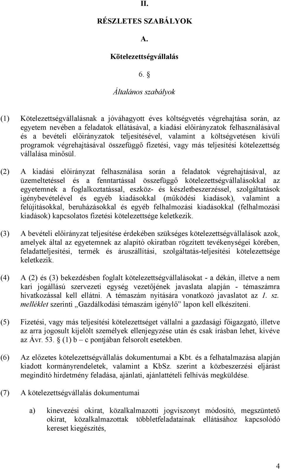 előirányzatok teljesítésével, valamint a költségvetésen kívüli programok végrehajtásával összefüggő fizetési, vagy más teljesítési kötelezettség vállalása minősül.