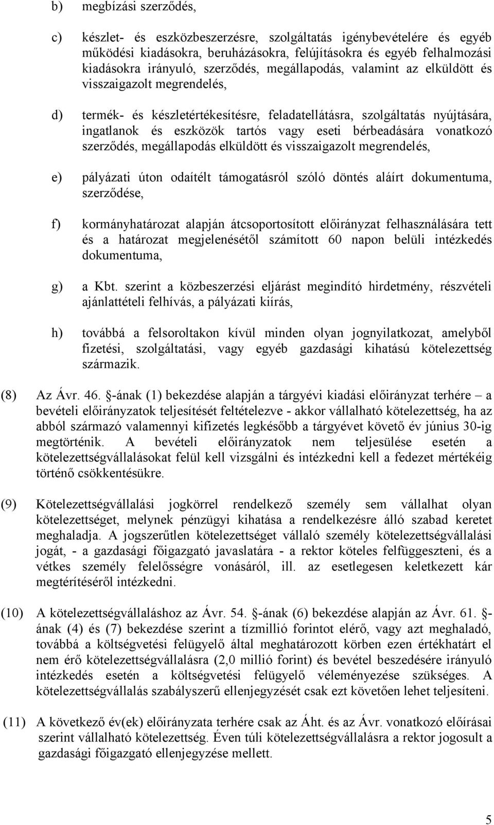 vonatkozó szerződés, megállapodás elküldött és visszaigazolt megrendelés, e) pályázati úton odaítélt támogatásról szóló döntés aláírt dokumentuma, szerződése, f) kormányhatározat alapján