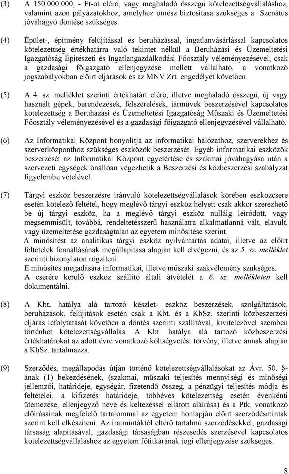 Ingatlangazdálkodási Főosztály véleményezésével, csak a gazdasági főigazgató ellenjegyzése mellett vállalható, a vonatkozó jogszabályokban előírt eljárások és az MNV Zrt. engedélyét követően. (5) A 4.