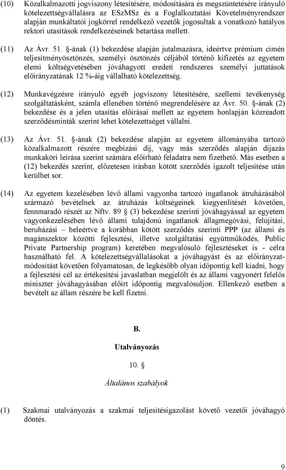 -ának (1) bekezdése alapján jutalmazásra, ideértve prémium címén teljesítményösztönzés, személyi ösztönzés céljából történő kifizetés az egyetem elemi költségvetésében jóváhagyott eredeti rendszeres