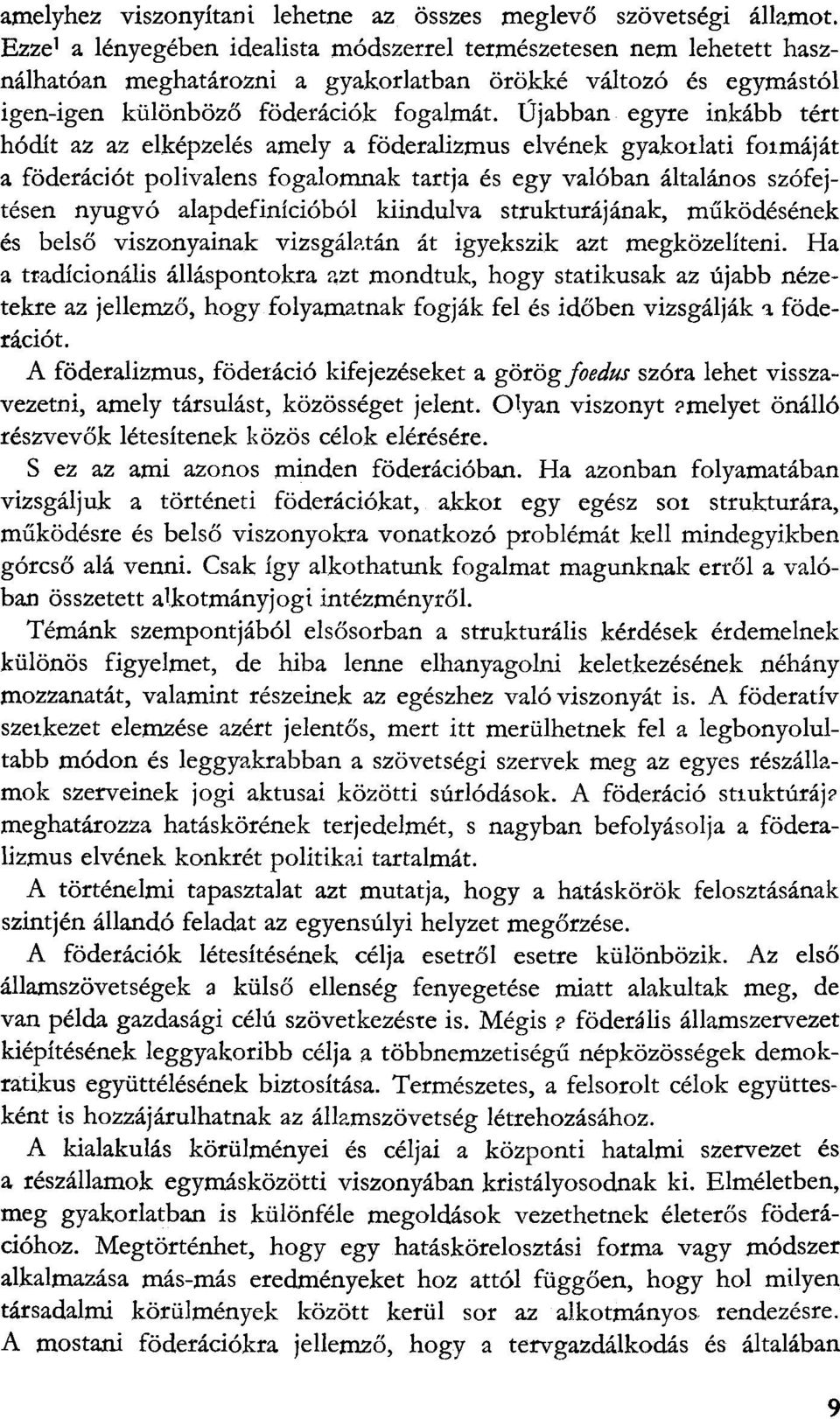 Ujabban egyre inkabb tert hodit az az elkepzeles amely a foderalizmus elvenek gyakoilati foimajat a foderaciot polivalens fogalomnak tartja es egy valoban altalanos szofejtesen nyugvo