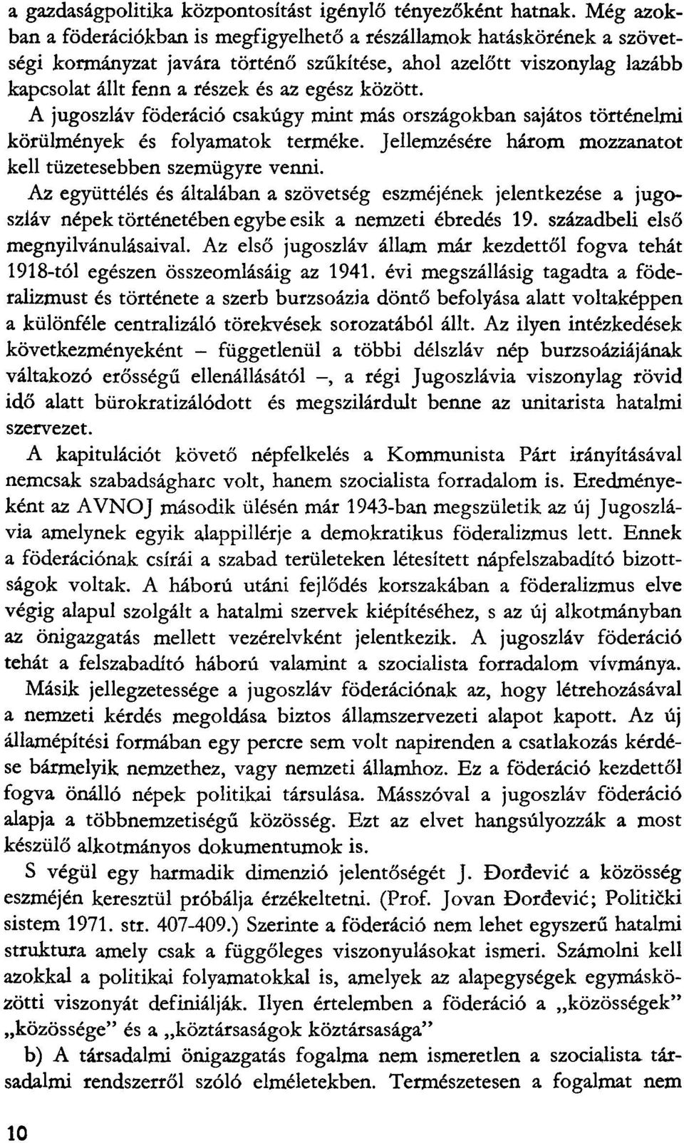 kozott. A jugoszlav foderacio csakiigy mint mas orszagokban sajatos tortenelmi korulmenyek es folyamatok termeke. Jellemzesere harom mozzanatot kell tiizetesebben szemiigyre venni.