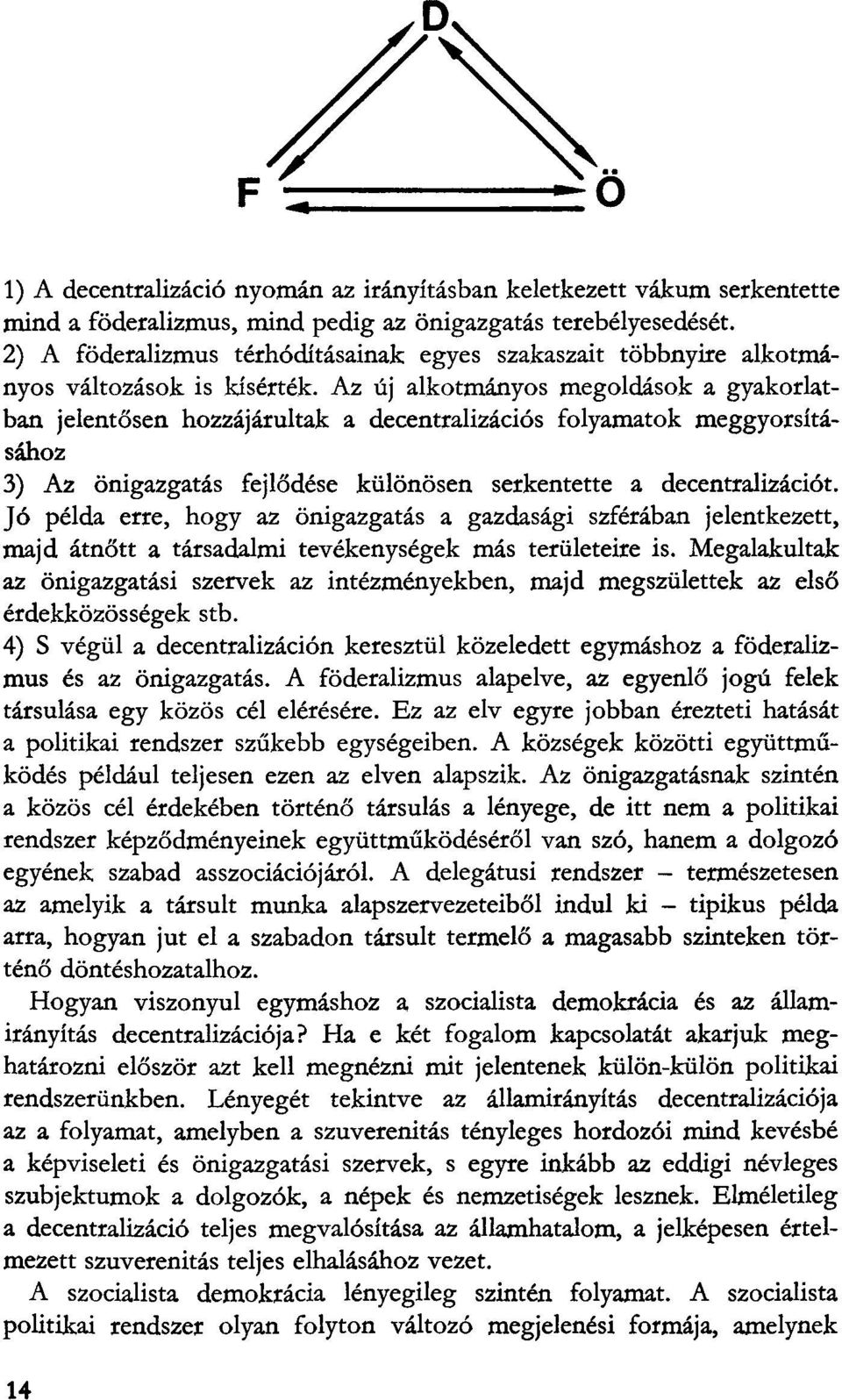 Az uj alkotmanyos megoldasok a gyakorlatban jelentosen hozzajarultak a decentralizacios folyamatok meggyorsitasahoz 3) Az onigazgatas fejlodese kiilonosen serkentette a decentralizaciot.