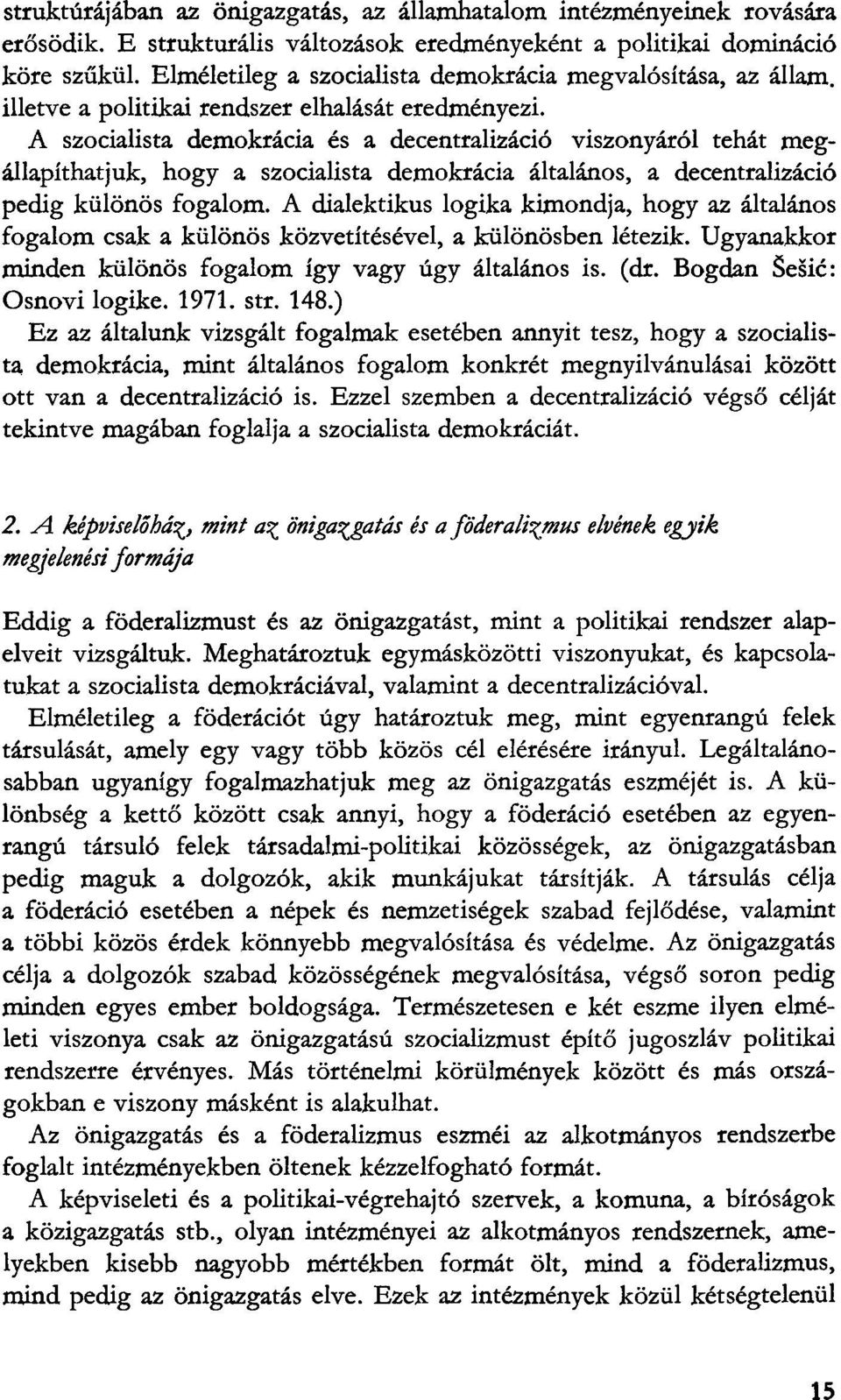 A szocialista demokracia es a decentralizacio viszonyarol tehat megallapithatjuk, hogy a szocialista demokracia altalanos, a decentralizacio pedig kiilonos fogalom.