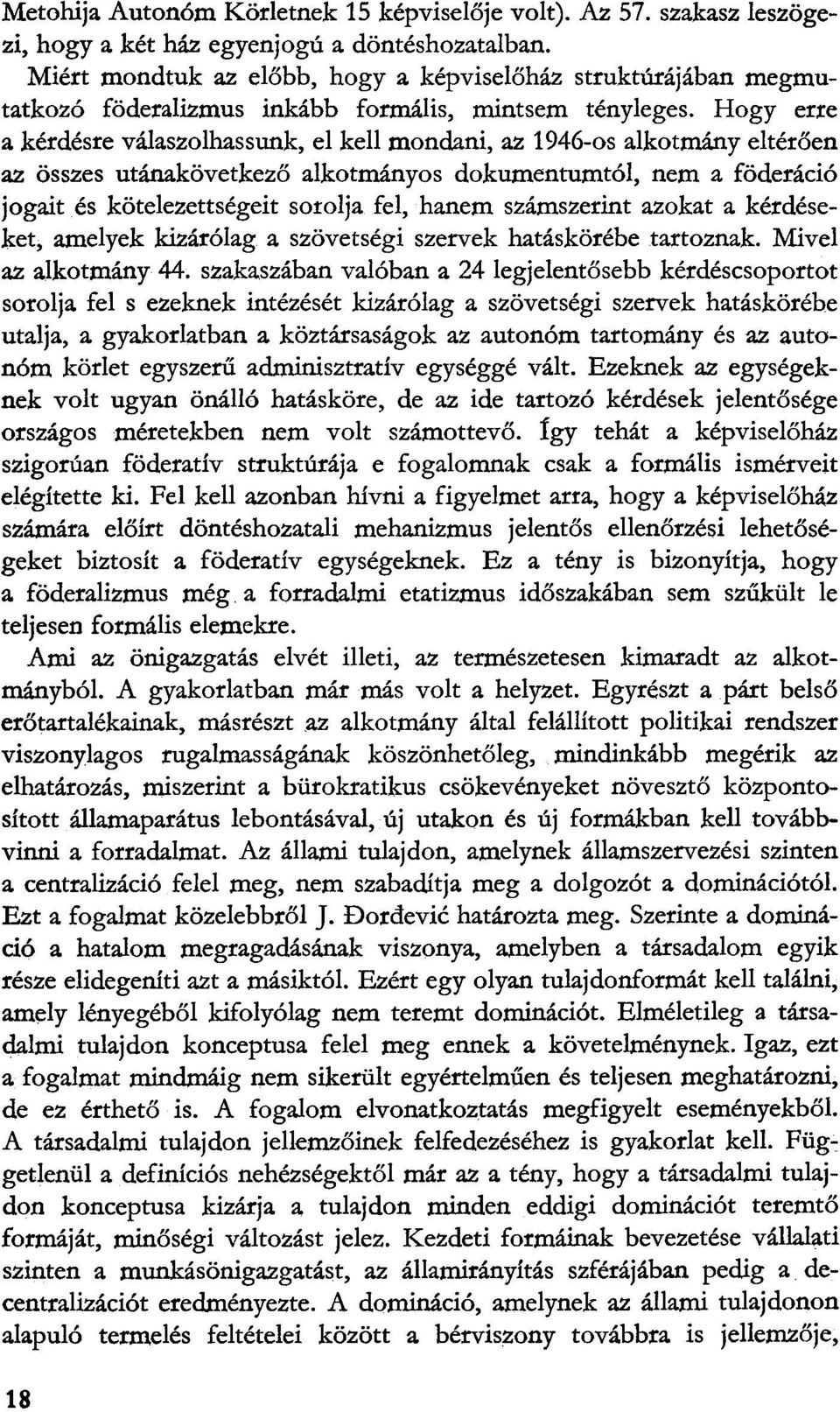 Hogy erre a kerdesre valaszolhassunk, el kell mondani, az 1946-os alkotmany elteroen az osszes utanakovetkezo alkotmanyos dokumentumtol, nem a foderacio jogait es kotelezettsegeit sorolja fel, hanem