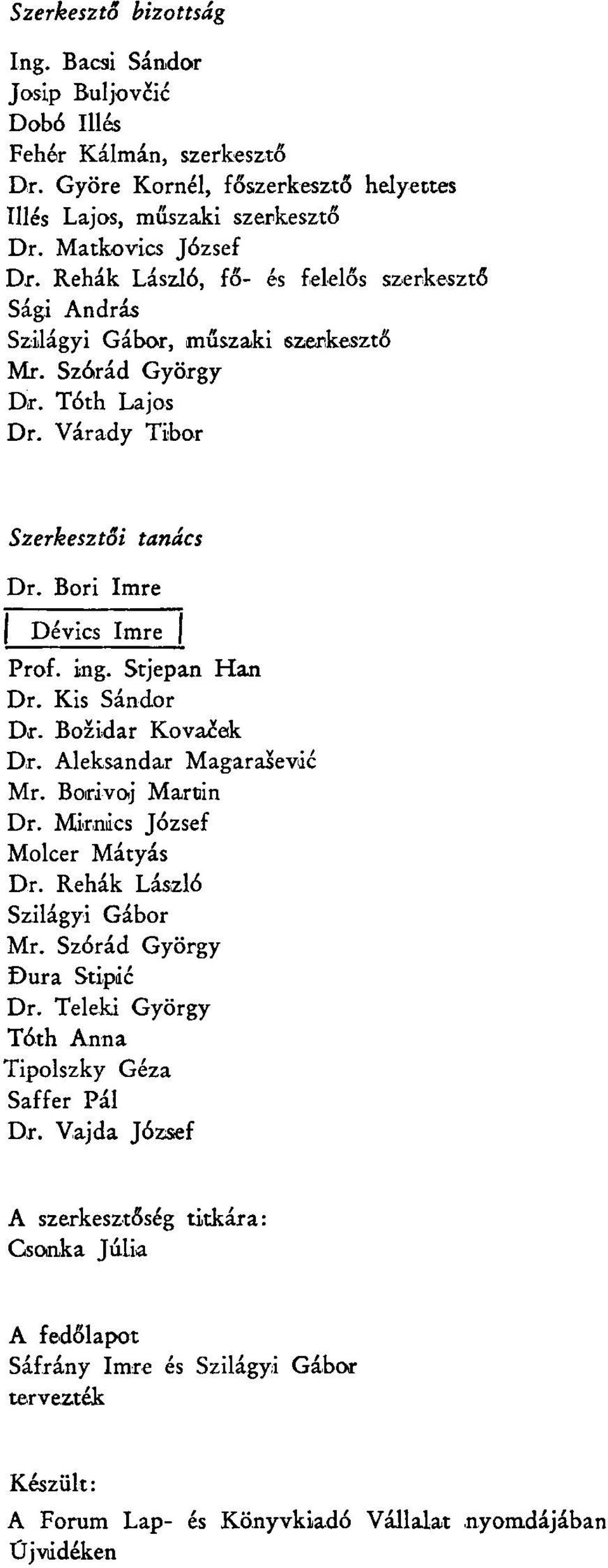 Stjepan Han Dr. Kis Sandor Dr. Božidar Kovažek Dr. Aleksandar Magarašević Mr. Borivoj Martin Dr. Mirnics Jozsef Molcer Matvas Dr. Rehak Laszl6 Szilagyi Gabor Mr. Sz6rad Gyorgy Đura Stipić Dr.