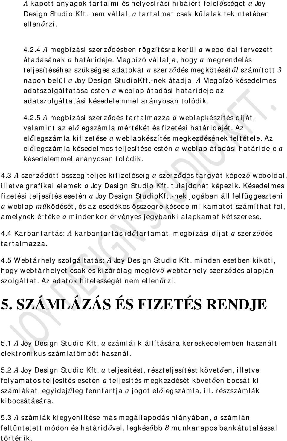 Megbízó vállalja, hogy a megrendelés teljesítéséhez szükséges adatokat a szerződés megkötésétől számított 3 napon belül a Joy Design StudioKft.-nek átadja.