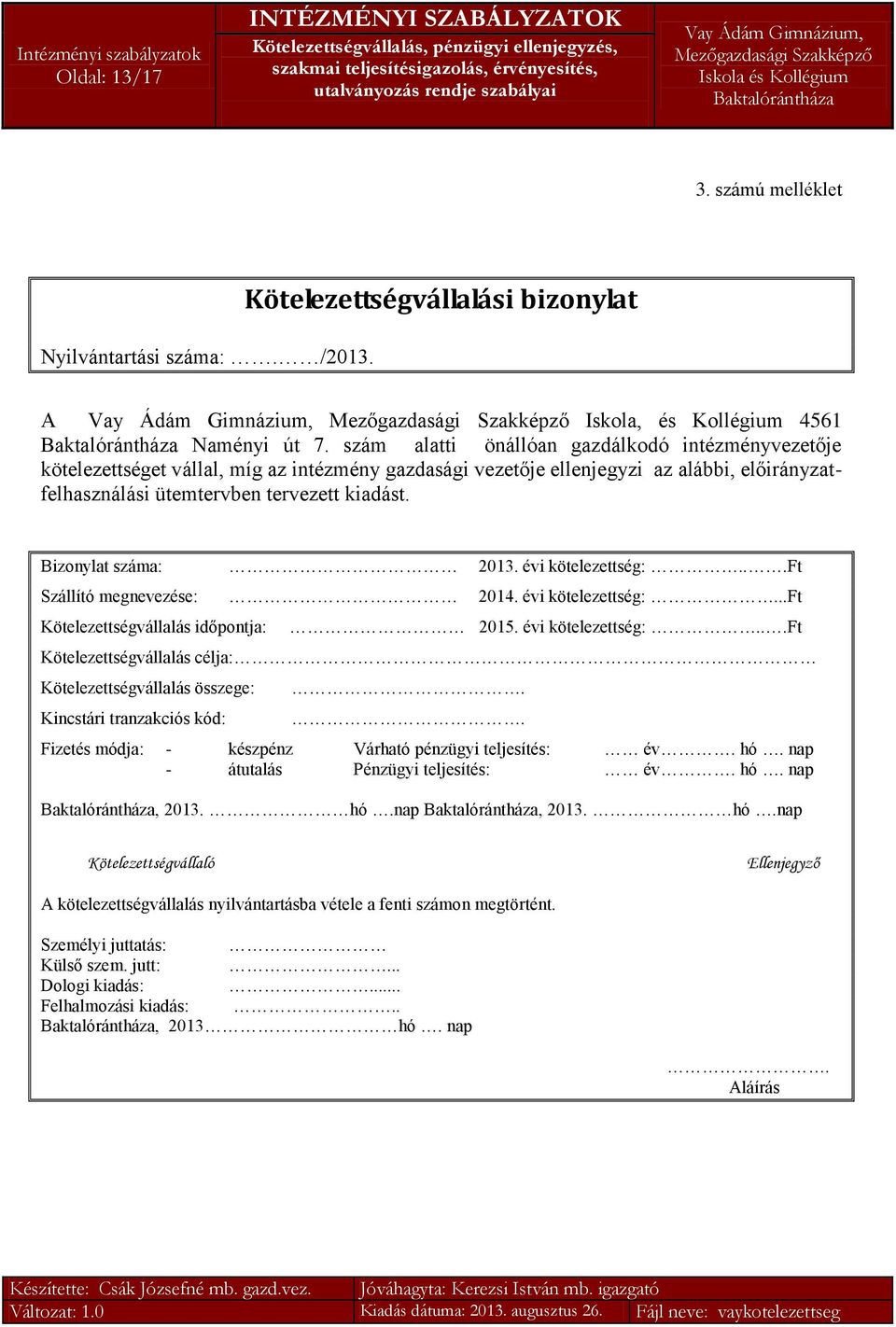 Bizonylat száma: 2013. évi kötelezettség:...ft Szállító megnevezése: 2014. évi kötelezettség:...ft Kötelezettségvállalás időpontja: 2015. évi kötelezettség:...ft Kötelezettségvállalás célja: Kötelezettségvállalás összege: Kincstári tranzakciós kód:.