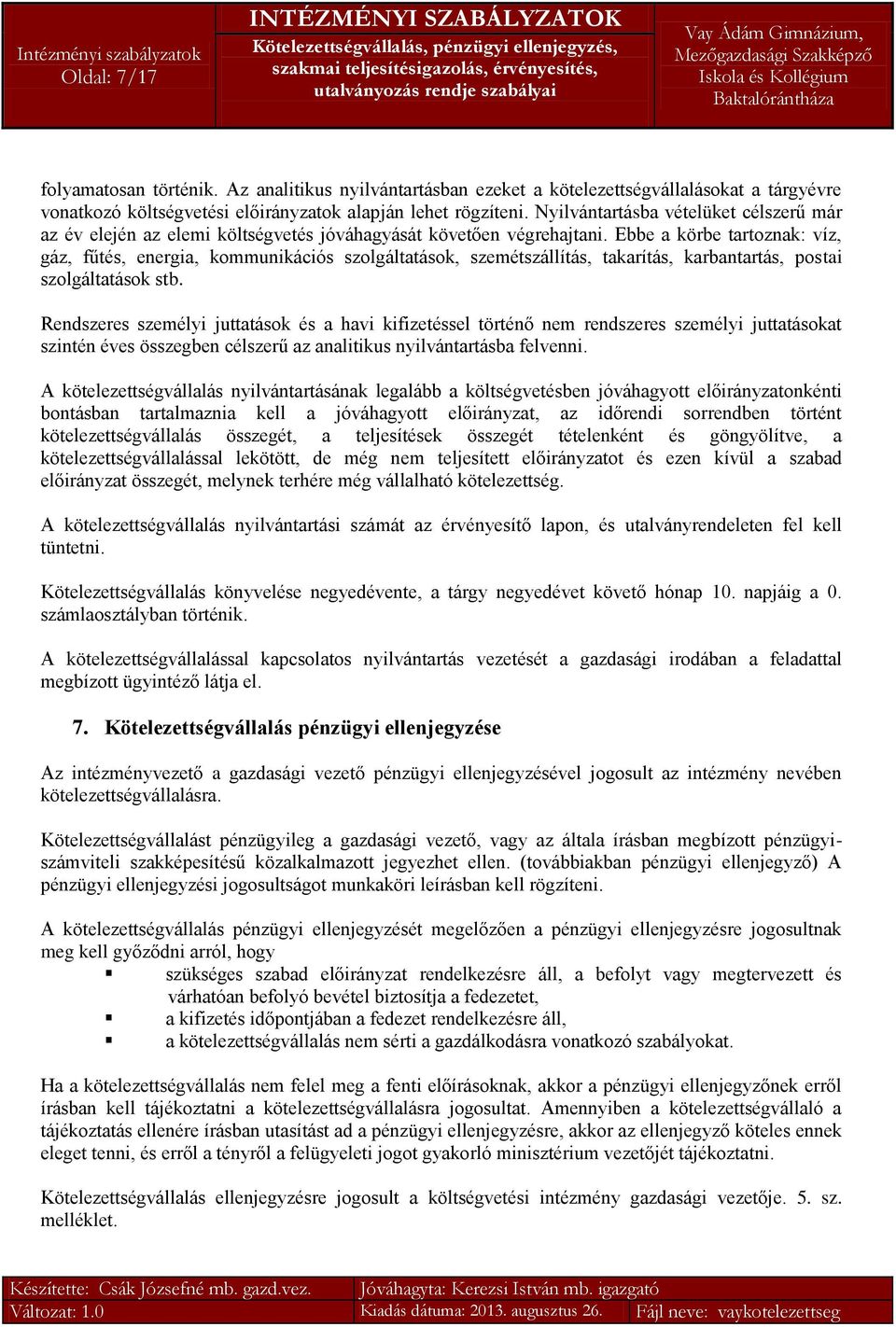 Ebbe a körbe tartoznak: víz, gáz, fűtés, energia, kommunikációs szolgáltatások, szemétszállítás, takarítás, karbantartás, postai szolgáltatások stb.