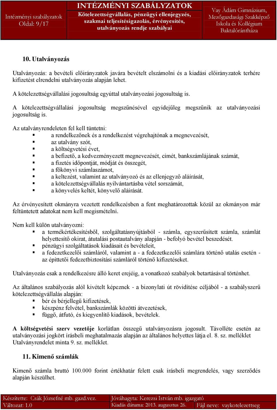 Az utalványrendeleten fel kell tüntetni: a rendelkezőnek és a rendelkezést végrehajtónak a megnevezését, az utalvány szót, a költségvetési évet, a befizető, a kedvezményezett megnevezését, címét,