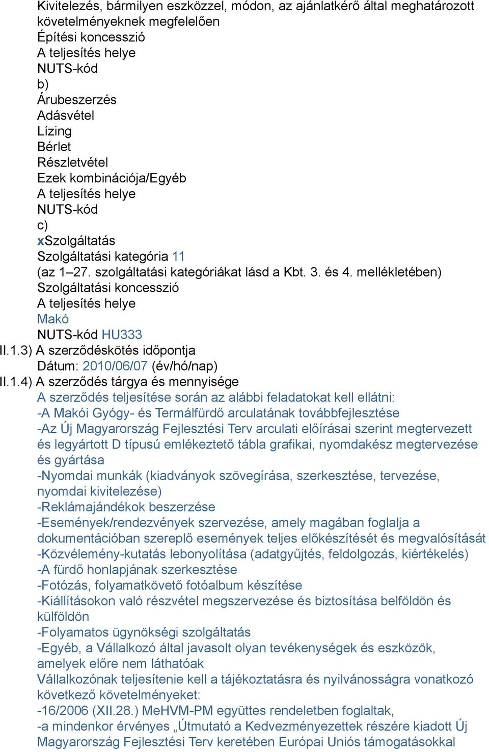 mellékletében) Szolgáltatási koncesszió A teljesítés helye Makó NUTS-kód HU333 II.1.