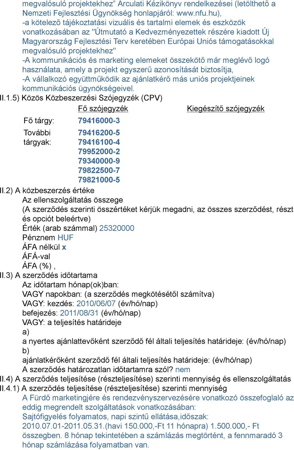 támogatásokkal megvalósuló projektekhez" -A kommunikációs és marketing elemeket összekötő már meglévő logó használata, amely a projekt egyszerű azonosítását biztosítja, -A vállalkozó együttműködik az