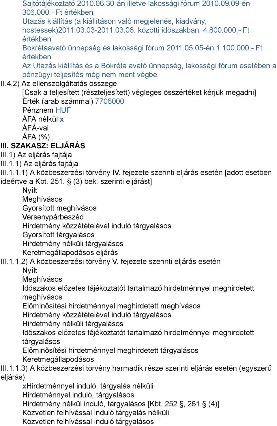 II.4.2) Az ellenszolgáltatás összege [Csak a teljesített (részteljesített) végleges összértéket kérjük megadni] Érték (arab számmal) 7706000 Pénznem HUF ÁFA nélkül x ÁFÁ-val ÁFA (%), III.