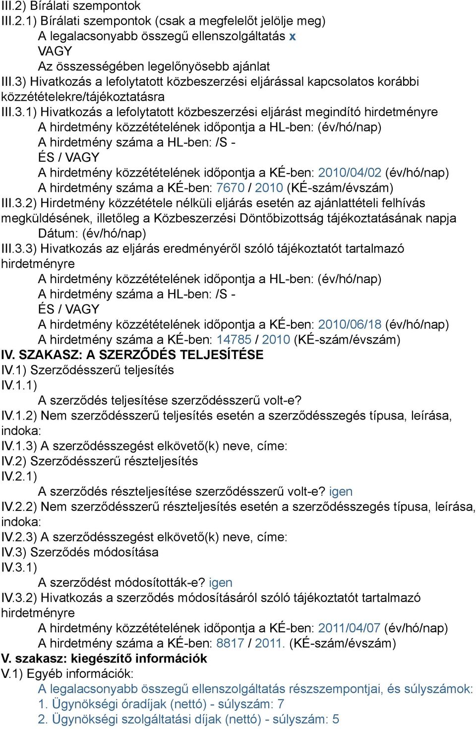 közzétételének időpontja a HL-ben: (év/hó/nap) A hirdetmény száma a HL-ben: /S - ÉS / VAGY A hirdetmény közzétételének időpontja a KÉ-ben: 2010/04/02 (év/hó/nap) A hirdetmény száma a KÉ-ben: 7670 /