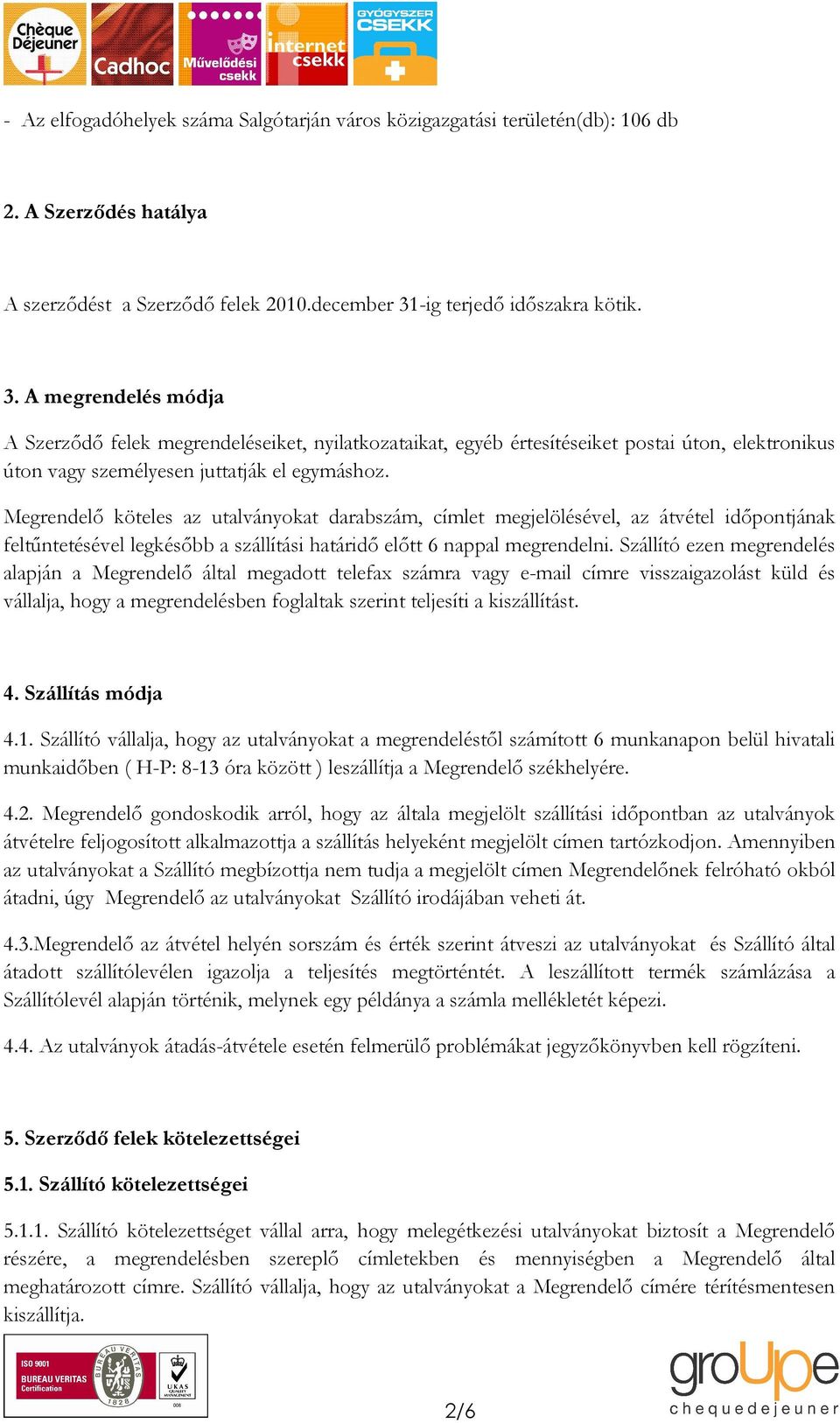 Megrendelı köteles az utalványokat darabszám, címlet megjelölésével, az átvétel idıpontjának feltőntetésével legkésıbb a szállítási határidı elıtt 6 nappal megrendelni.