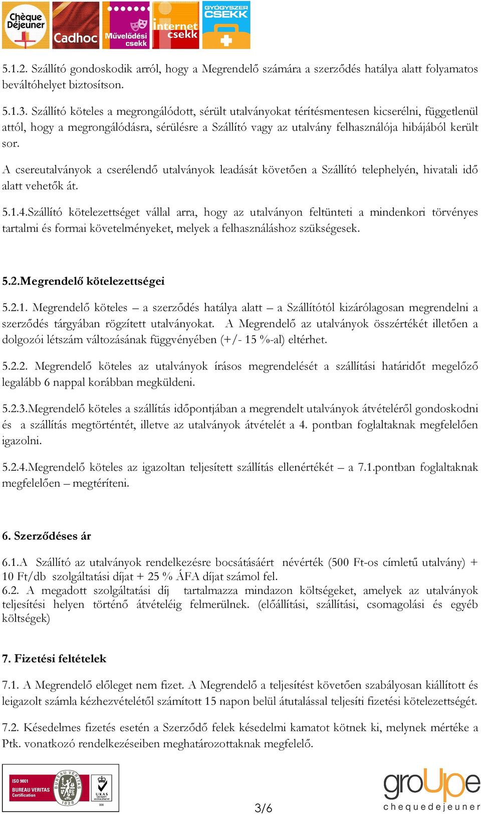 A csereutalványok a cserélendı utalványok leadását követıen a Szállító telephelyén, hivatali idı alatt vehetık át. 5.1.4.