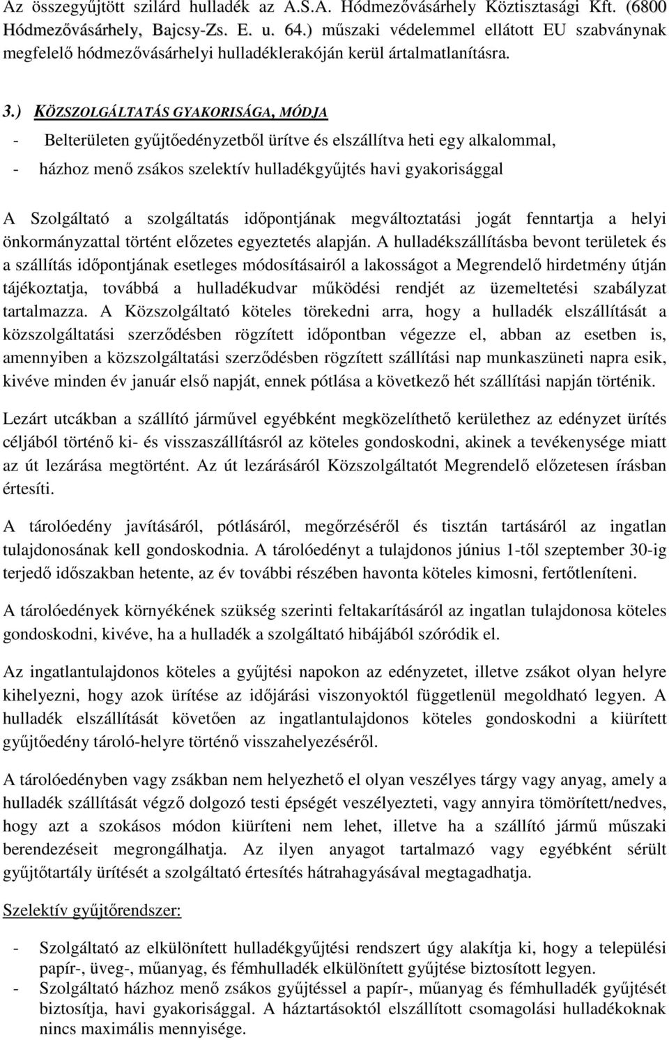 ) KÖZSZOLGÁLTATÁS GYAKORISÁGA, MÓDJA - Belterületen gyűjtőedényzetből ürítve és elszállítva heti egy alkalommal, - házhoz menő zsákos szelektív hulladékgyűjtés havi gyakorisággal A Szolgáltató a