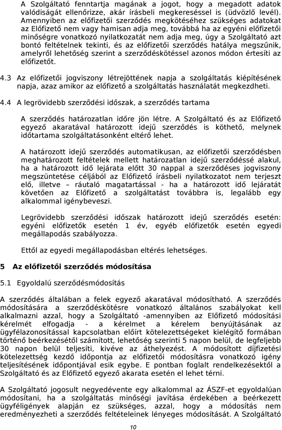 Szolgáltató azt bontó feltételnek tekinti, és az előfizetői szerződés hatálya megszűnik, amelyről lehetőség szerint a szerződéskötéssel azonos módon értesíti az előfizetőt. 4.