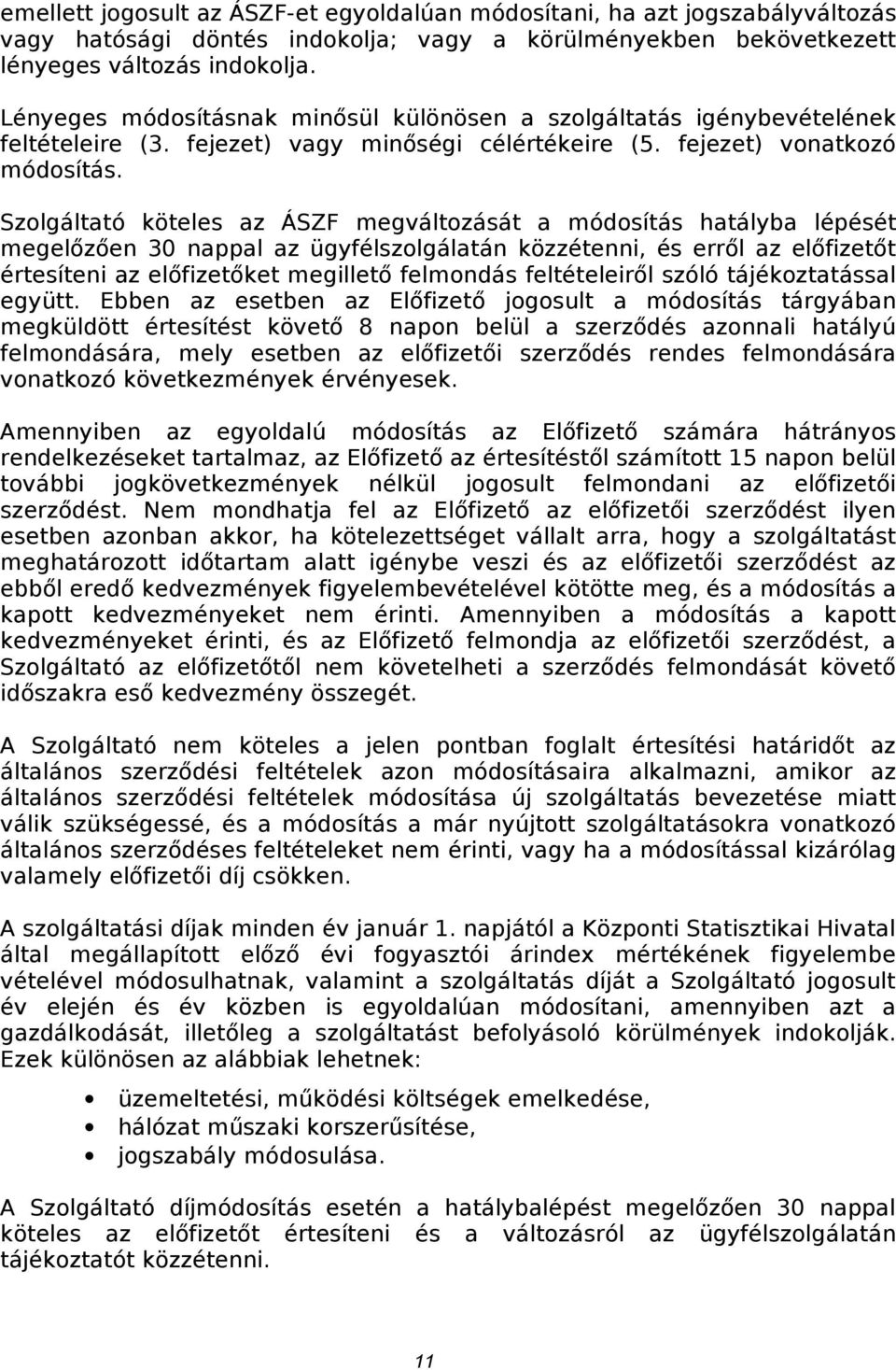 Szolgáltató köteles az ÁSZF megváltozását a módosítás hatályba lépését megelőzően 30 nappal az ügyfélszolgálatán közzétenni, és erről az előfizetőt értesíteni az előfizetőket megillető felmondás