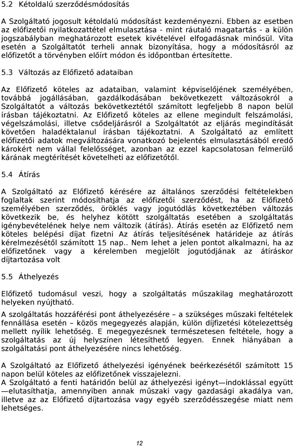 Vita esetén a Szolgáltatót terheli annak bizonyítása, hogy a módosításról az előfizetőt a törvényben előírt módon és időpontban értesítette. 5.