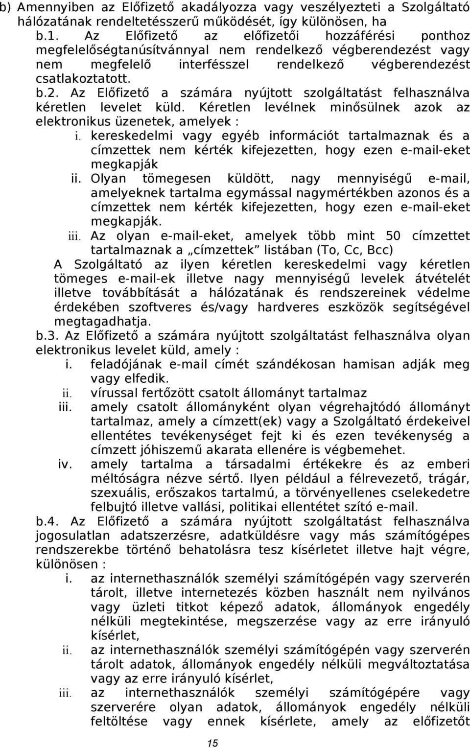 Az Előfizető a számára nyújtott szolgáltatást felhasználva kéretlen levelet küld. Kéretlen levélnek minősülnek azok az elektronikus üzenetek, amelyek : i.