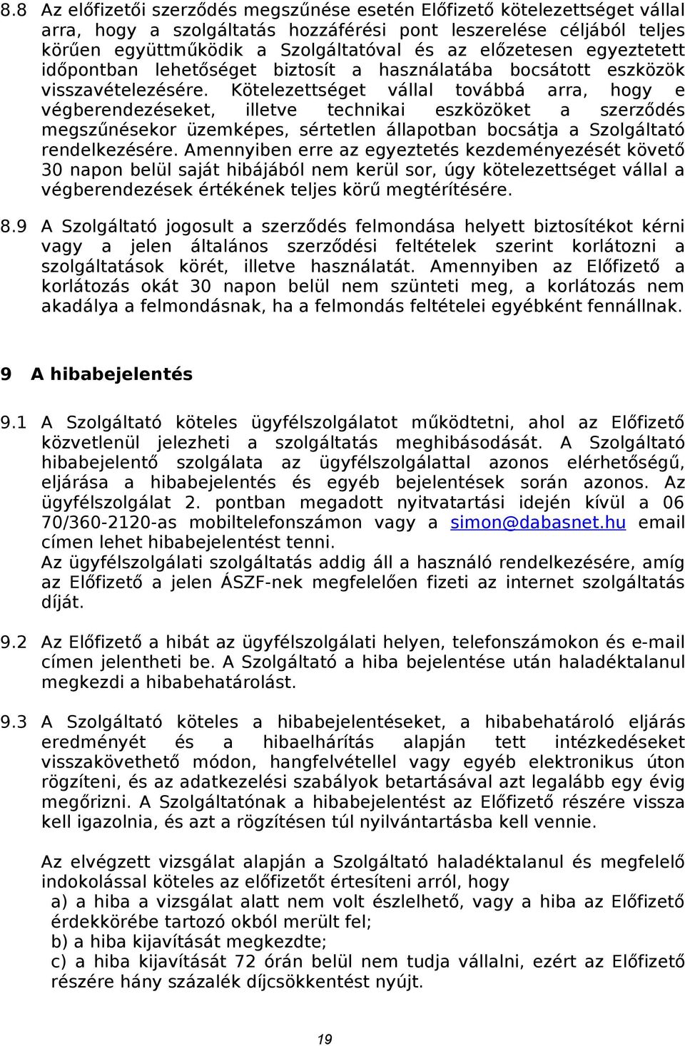 Kötelezettséget vállal továbbá arra, hogy e végberendezéseket, illetve technikai eszközöket a szerződés megszűnésekor üzemképes, sértetlen állapotban bocsátja a Szolgáltató rendelkezésére.