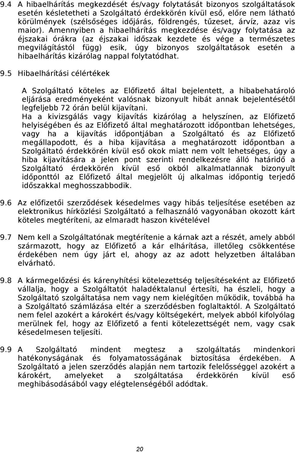 Amennyiben a hibaelhárítás megkezdése és/vagy folytatása az éjszakai órákra (az éjszakai időszak kezdete és vége a természetes megvilágítástól függ) esik, úgy bizonyos szolgáltatások esetén a