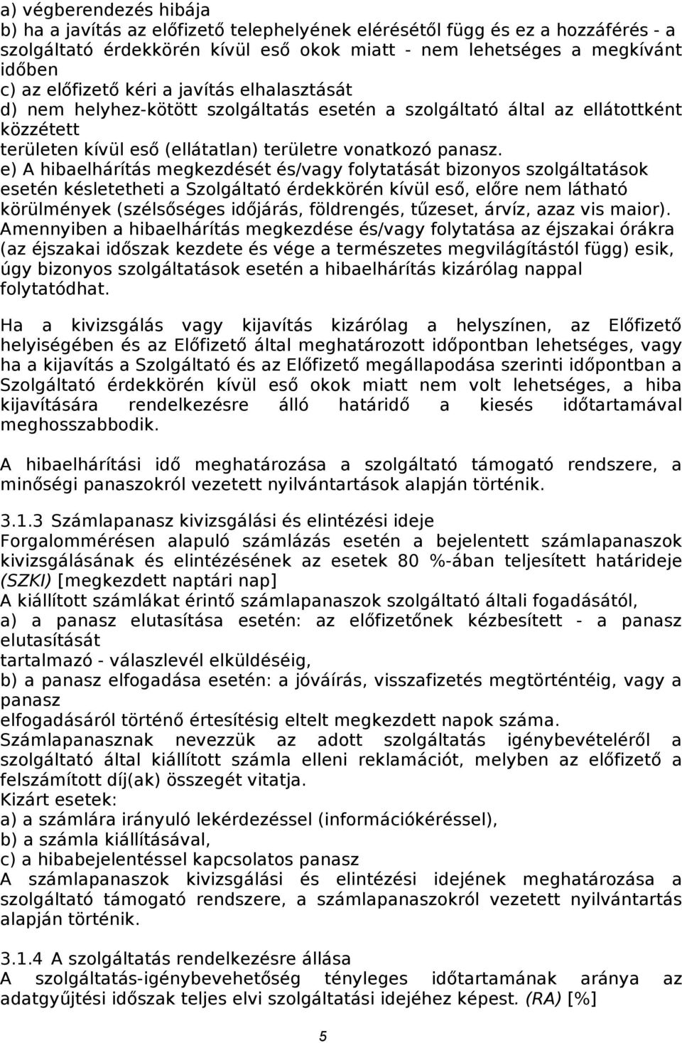 e) A hibaelhárítás megkezdését és/vagy folytatását bizonyos szolgáltatások esetén késletetheti a Szolgáltató érdekkörén kívül eső, előre nem látható körülmények (szélsőséges időjárás, földrengés,