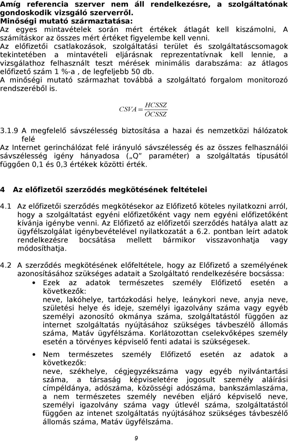 Az előfizetői csatlakozások, szolgáltatási terület és szolgáltatáscsomagok tekintetében a mintavételi eljárásnak reprezentatívnak kell lennie, a vizsgálathoz felhasznált teszt mérések minimális