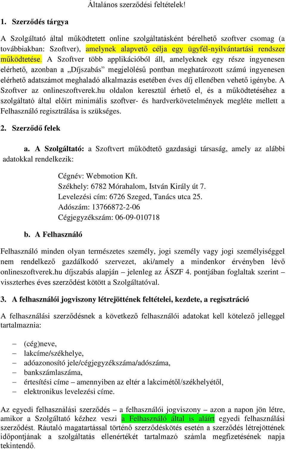 A Szoftver több applikációból áll, amelyeknek egy része ingyenesen elérhető, azonban a Díjszabás megjelölésű pontban meghatározott számú ingyenesen elérhető adatszámot meghaladó alkalmazás esetében