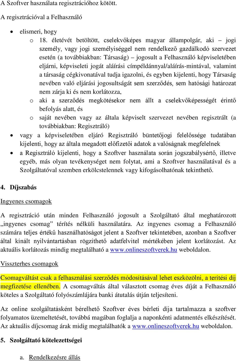 képviseletében eljárni, képviseleti jogát aláírási címpéldánnyal/aláírás-mintával, valamint a társaság cégkivonatával tudja igazolni, és egyben kijelenti, hogy Társaság nevében való eljárási