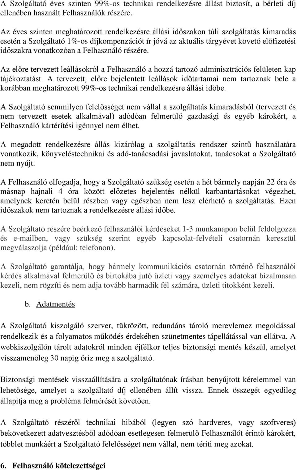 vonatkozóan a Felhasználó részére. Az előre tervezett leállásokról a Felhasználó a hozzá tartozó adminisztrációs felületen kap tájékoztatást.