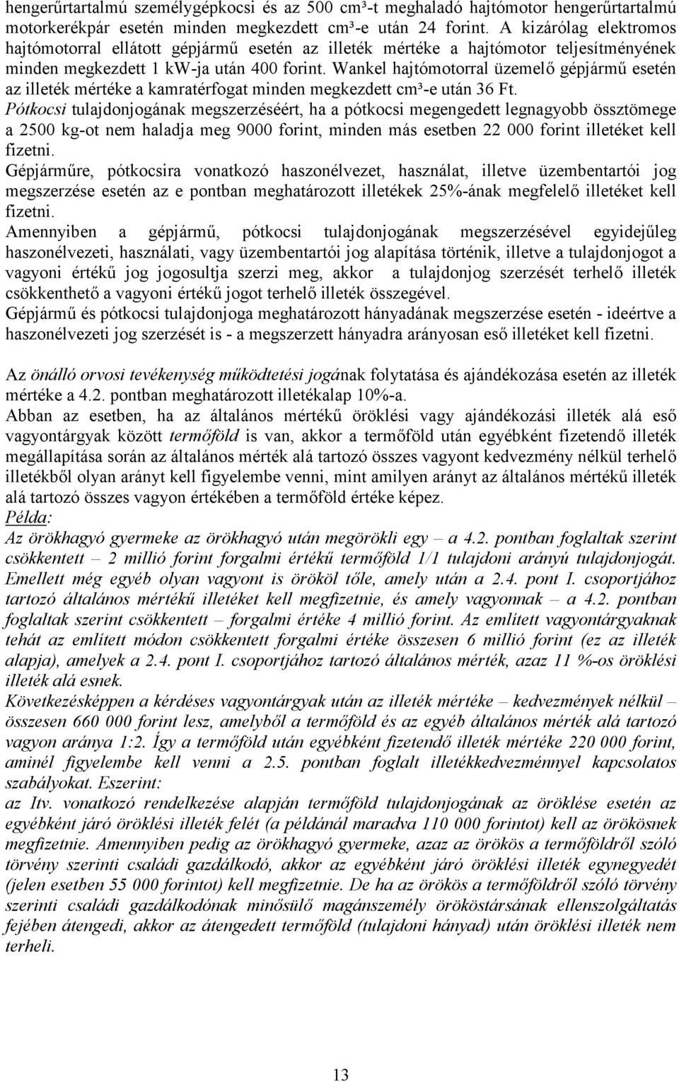 Wankel hajtómotorral üzemelő gépjármű esetén az illeték mértéke a kamratérfogat minden megkezdett cm³-e után 36 Ft.