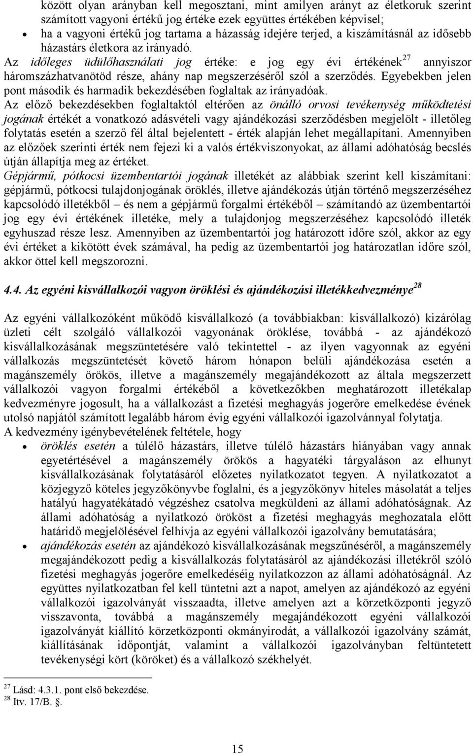 Az időleges üdülőhasználati jog értéke: e jog egy évi értékének 27 annyiszor háromszázhatvanötöd része, ahány nap megszerzéséről szól a szerződés.