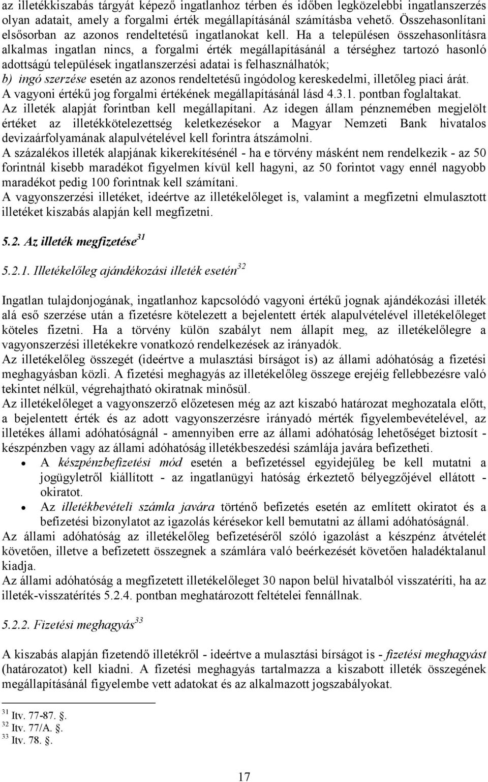 Ha a településen összehasonlításra alkalmas ingatlan nincs, a forgalmi érték megállapításánál a térséghez tartozó hasonló adottságú települések ingatlanszerzési adatai is felhasználhatók; b) ingó