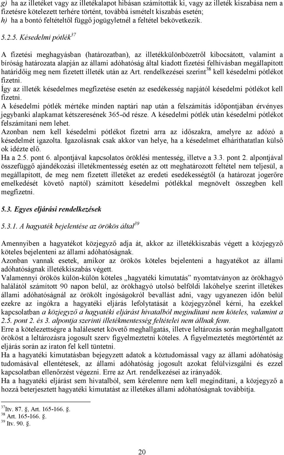 2.5. Késedelmi pótlék 37 A fizetési meghagyásban (határozatban), az illetékkülönbözetről kibocsátott, valamint a bíróság határozata alapján az állami adóhatóság által kiadott fizetési felhívásban